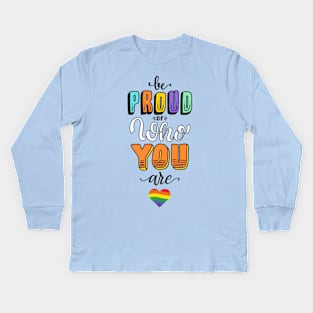 Be Proud Of Who You Are - LGBT Gay Lesbian Pride Kids Long Sleeve T-Shirt